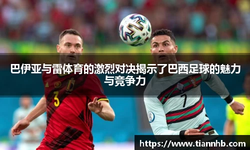 巴伊亚与雷体育的激烈对决揭示了巴西足球的魅力与竞争力